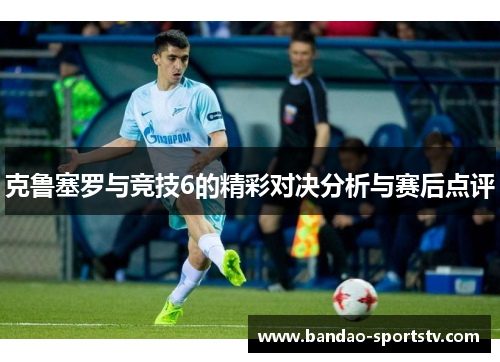 克鲁塞罗与竞技6的精彩对决分析与赛后点评